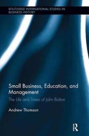 Cover Art for 9781138340077, Small Business, Education, and ManagementThe Life and Times of John Bolton by Thomson, Dr. Andrew, BSc, MB ChB, MRCOG, MD