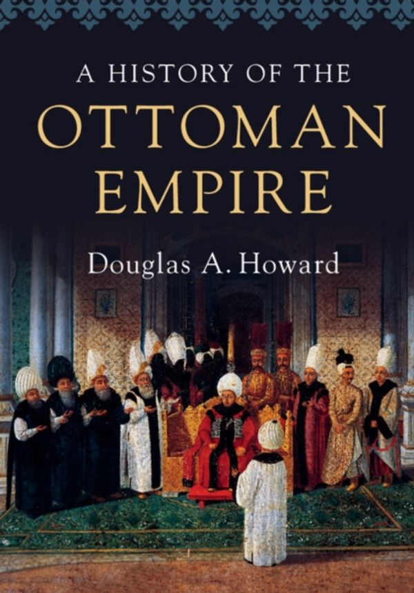 Cover Art for 9780521727303, A History of the Ottoman Empire by Douglas A. Howard