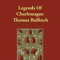 Cover Art for 9781847029607, Legends Of Charlemagne by Thomas Bulfinch