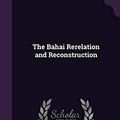 Cover Art for 9781356746187, The Bahai Rerelation and Reconstruction by Charles Mason Remey