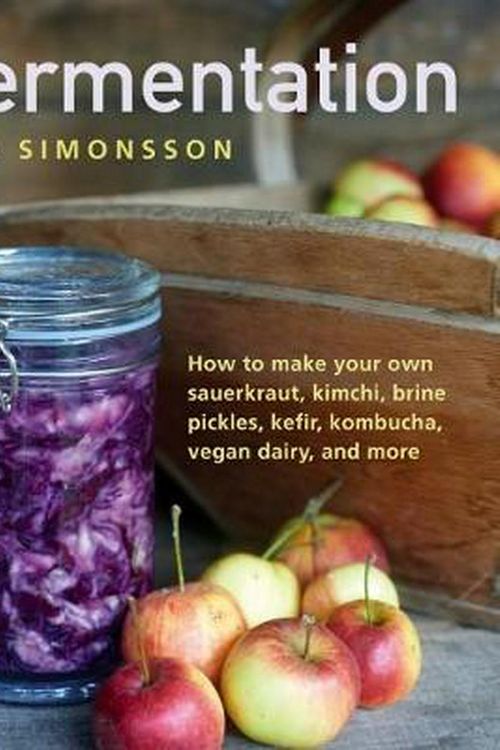 Cover Art for 9780754834649, Fermentation: How to make your own sauerkraut, kimchi, brine pickles, kefir, kombucha, vegan dairy, and more by Asa Simonsson