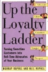 Cover Art for 9780887307867, Up the Loyalty Ladder: Turning Sometime Customers into Full-Time Advocates of Your Business by Murray Raphel