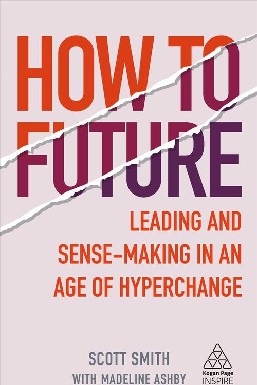 Cover Art for 9781789664706, How to Future: Leading and Sense-making in an Age of Hyperchange by Scott Smith, Madeline Ashby, Scott and Ashby Smith