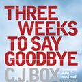 Cover Art for 9781848872936, Three Weeks to Say Goodbye by C. J. Box
