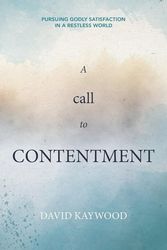 Cover Art for 9781527110991, A Call to Contentment: Pursuing Godly Satisfaction in a Restless World by David Kaywood