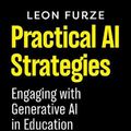 Cover Art for 9781923116351, Practical AI Strategies: Engaging with Generative AI in Education by Leon Furze