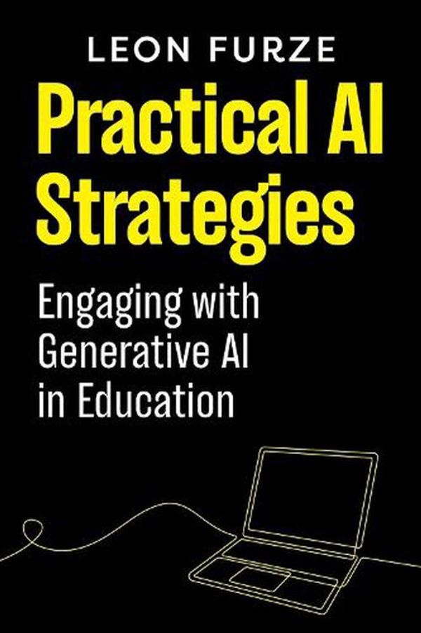 Cover Art for 9781923116351, Practical AI Strategies: Engaging with Generative AI in Education by Leon Furze