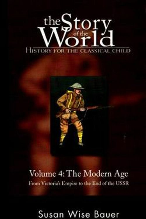 Cover Art for 9780972860338, The Story of the World: Modern Age: From Victoria's Empire to the End of the USSR v. 4 by Susan Wise Bauer