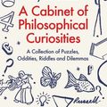 Cover Art for 9781847659255, A Cabinet of Philosophical Curiosities: A Collection of Puzzles, Oddities, Riddles and Dilemmas by Roy Sorensen