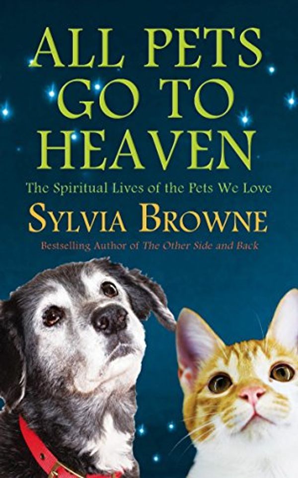 Cover Art for 9780749940072, All Pets Go To Heaven: The Spiritual Lives of the Animals We Love by Sylvia Browne by Sylvia Browne