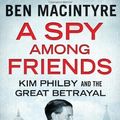 Cover Art for 9781445099361, A Spy Among Friends by Ben Macintyre