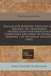 Cover Art for 9781240419326, Baulme for Bleeding England and Ireland, Or, Seasonable Instructions for Persecuted Christians Delivered in Severall Sermons / By Nicholas Lockyer. (1643) by Nicholas Lockyer