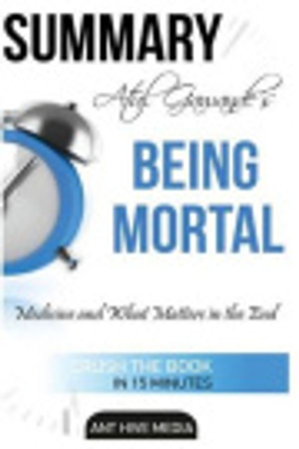 Cover Art for 9781540676436, Summary Atul Gawande's Being Mortal by Ant Hive Media