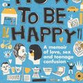 Cover Art for 9781922253156, How to Be Happy: A Memoir of Love, Sex and Teenage Confusion by David Burton