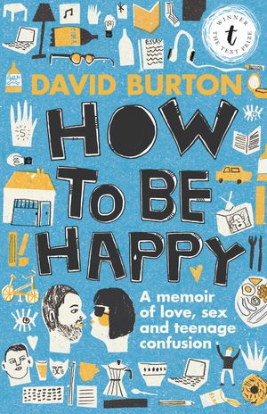 Cover Art for 9781922253156, How to Be Happy: A Memoir of Love, Sex and Teenage Confusion by David Burton