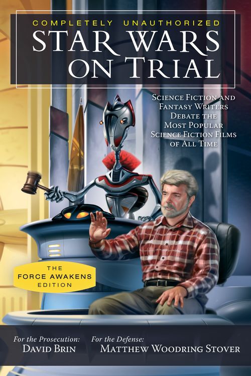 Cover Art for 9781942952046, Star Wars on Trial: The Force Awakens Edition: Science Fiction and Fantasy Writers Debate the Most Popular Science Fiction Films of All Time by David Brin