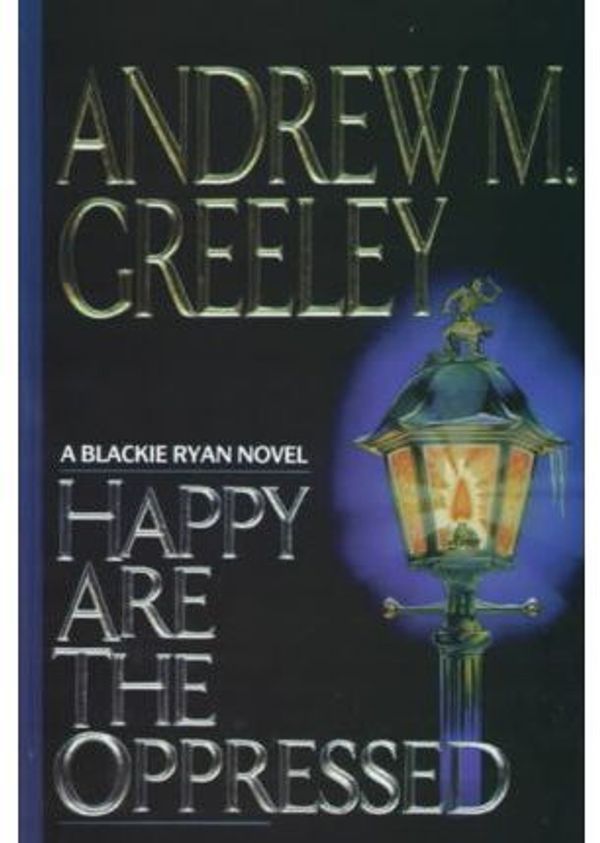 Cover Art for 9781574900835, Happy Are the Oppressed by Andrew M. Greeley