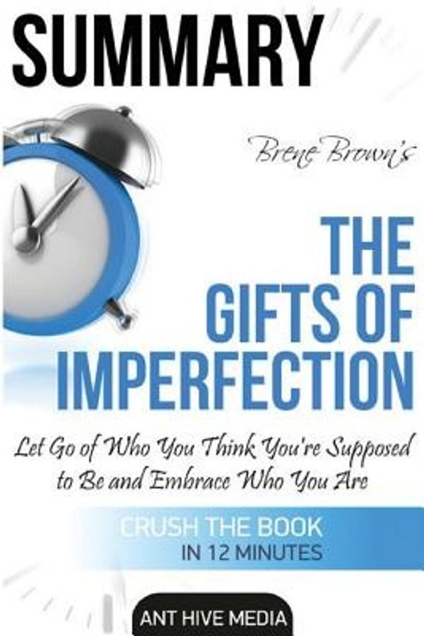 Cover Art for 9781532922770, Brene Brown's the Gifts of Imperfection SummaryLet Go of Who You Think You're Supposed to Be a... by Ant Hive Media