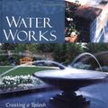 Cover Art for 9780809297214, Water Works: Creating a Splash in the Garden by Maureen Gilmer, Michael Glassman