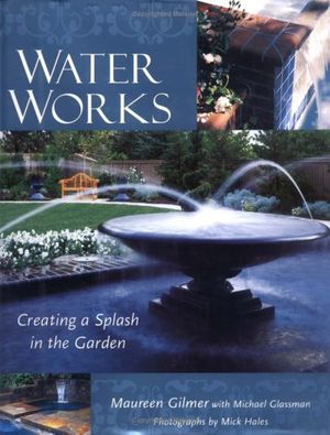 Cover Art for 9780809297214, Water Works: Creating a Splash in the Garden by Maureen Gilmer, Michael Glassman