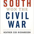 Cover Art for B084T78RLD, How the South Won the Civil War: Oligarchy, Democracy, and the Continuing Fight for the Soul of America by Heather Cox Richardson