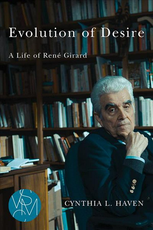 Cover Art for 9781611862836, Evolution of Desire: A Life of Rene Girard (Studies in Violence, Mimesis, & Culture) by Cynthia L. Haven