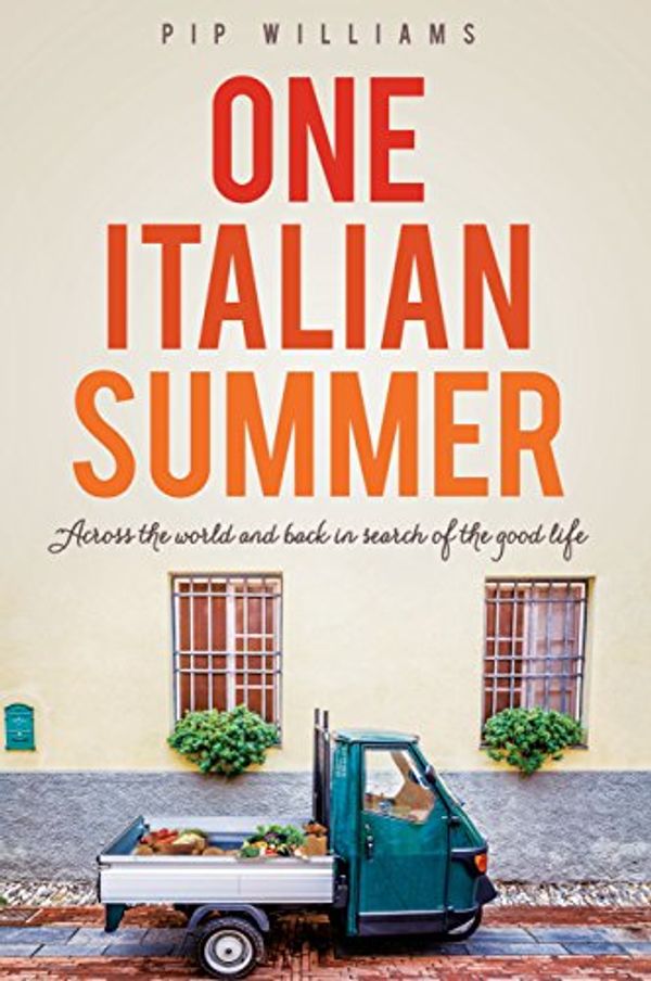 Cover Art for B0744NHK86, One Italian Summer: Across the world and back in search of the good life by Pip Williams