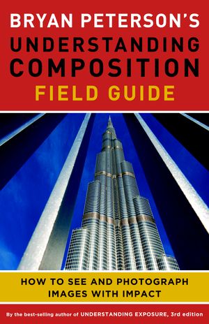 Cover Art for 9780770433079, Bryan Peterson's Understanding Composition Field Guide by Bryan F. Peterson