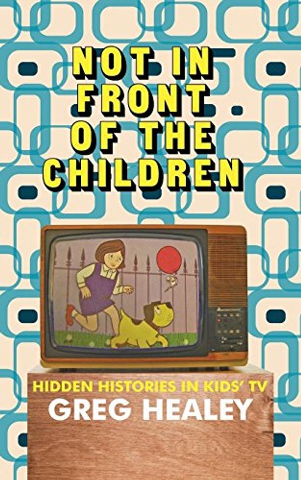 Cover Art for 9781910705964, Not in Front of the Children by Greg Healey