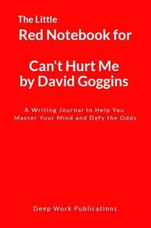 Cover Art for 9781793824776, The Little Red Notebook for Can’t Hurt Me by David Goggins: A Writing Journal to Help You Master Your Mind and Defy the Odds by Deep Work Publications