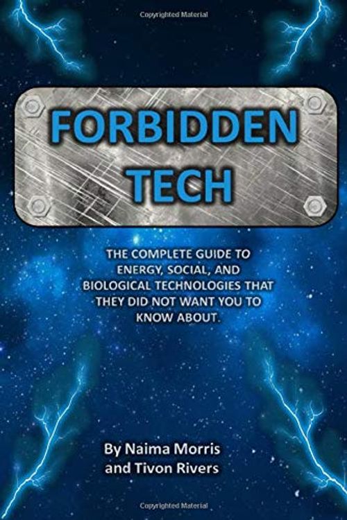 Cover Art for 9781546377771, Forbidden Tech: The Complete Guide to Energy, Social, and Biological Technologies That They Did Not Want You to Know About. by Tivon Rivers, Naima Morris