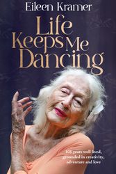 Cover Art for 9781761266539, Life Keeps Me Dancing: 108 years well lived, grounded in creativity, adventure and love by Eileen Kramer