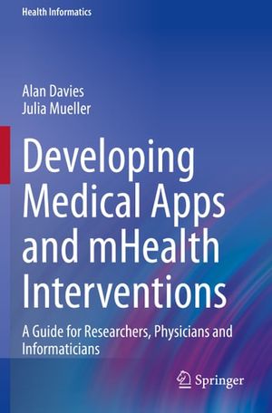 Cover Art for 9783030474997, Developing Medical Apps and mHealth Interventions: A Guide for Researchers, Physicians and Informaticians by Alan Davies