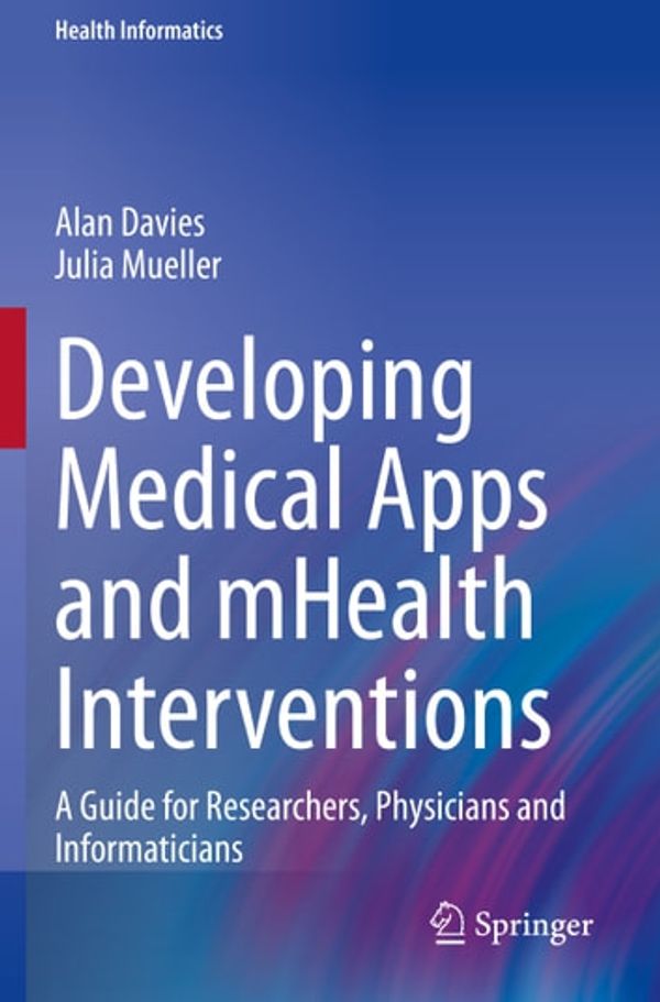 Cover Art for 9783030474997, Developing Medical Apps and mHealth Interventions: A Guide for Researchers, Physicians and Informaticians by Alan Davies