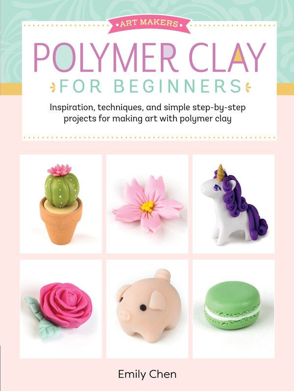 Cover Art for 9781633226326, Art Makers: Polymer Clay for Beginners: Inspiration, Techniques, and Simple Step-By-Step Projects for Making Art with Polymer Clay by Emily Chen
