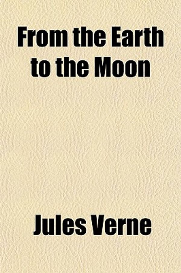 Cover Art for 9781150217494, From the Earth to the Moon by Jules Verne