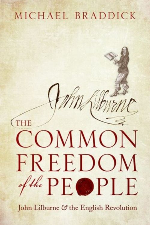 Cover Art for 9780198803232, The Common Freedom of the People: John Lilburne and the English Revolution by Michael Braddick