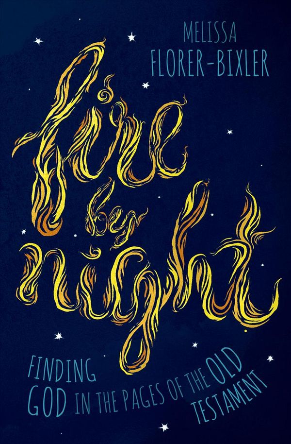 Cover Art for 9781513804187, Fire by Night: Finding God in the Pages of the Old Testament by Florer-Bixler, Melissa
