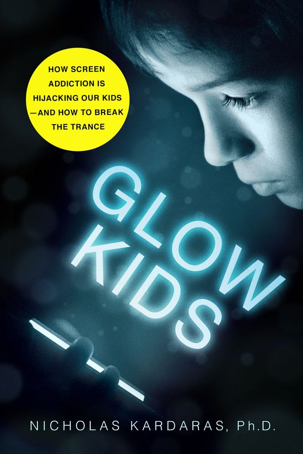 Cover Art for 9781250146557, Glow Kids: How Screen Addiction Is Hijacking Our Kids-And How to Break the Trance by Nicholas Kardaras