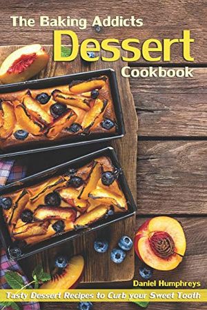 Cover Art for 9781794655720, The Baking Addicts Dessert Cookbook: Tasty Dessert Recipes to Curb Your Sweet Tooth by Daniel Humphreys