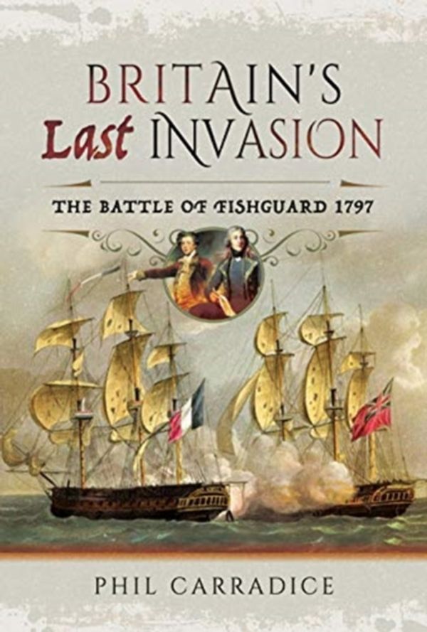 Cover Art for 9781526743268, Britain's Last Invasion: The Battle of Fishguard, 1797 by Phil Carradice