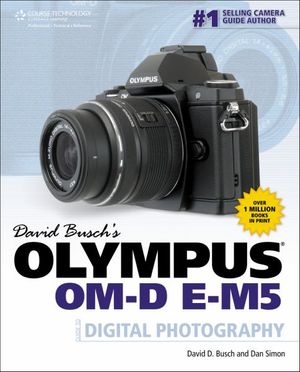 Cover Art for 9781285429960, David Busch's Olympus Om-D E-M5 Guide to Digital Photography by David Busch, Dan Simon
