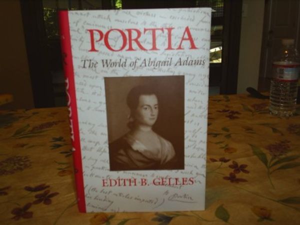 Cover Art for 9780253325532, Portia: The World of Abigail Adams by Edith B. Gelles