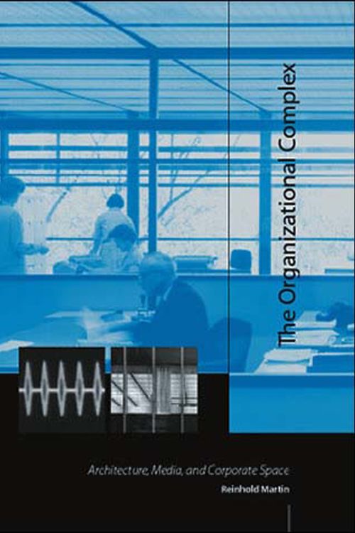 Cover Art for 9780262633260, The Organizational Complex: Architecture, Media, and Corporate Space by Reinhold Martin