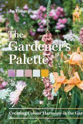Cover Art for 9781604699593, The Gardener's Palette: Creating Colour Harmony in the Garden by Jo Thompson