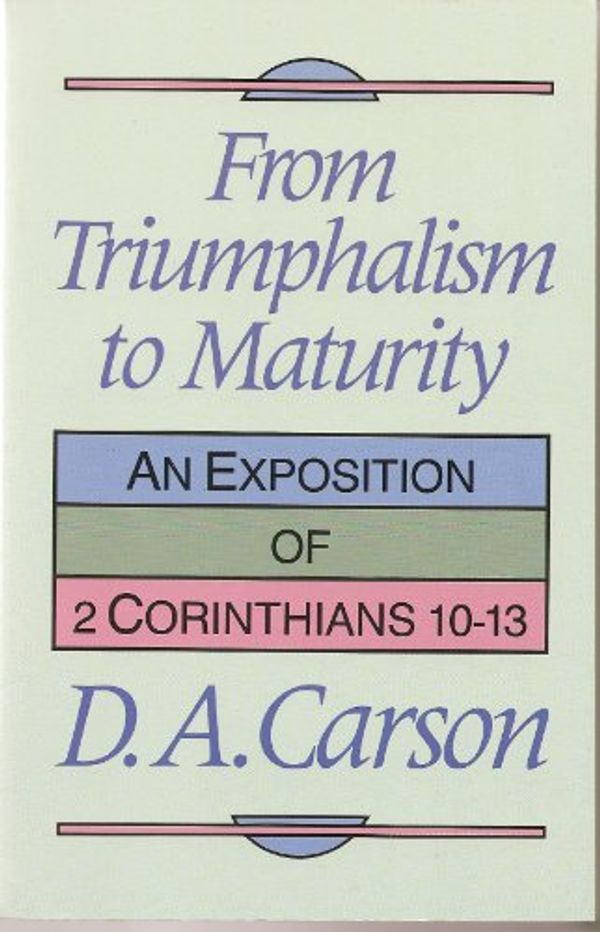 Cover Art for 9780801025341, From Triumphalism to Maturity: An Exposition of 2 Corinthians 10-13 by D. A. Carson