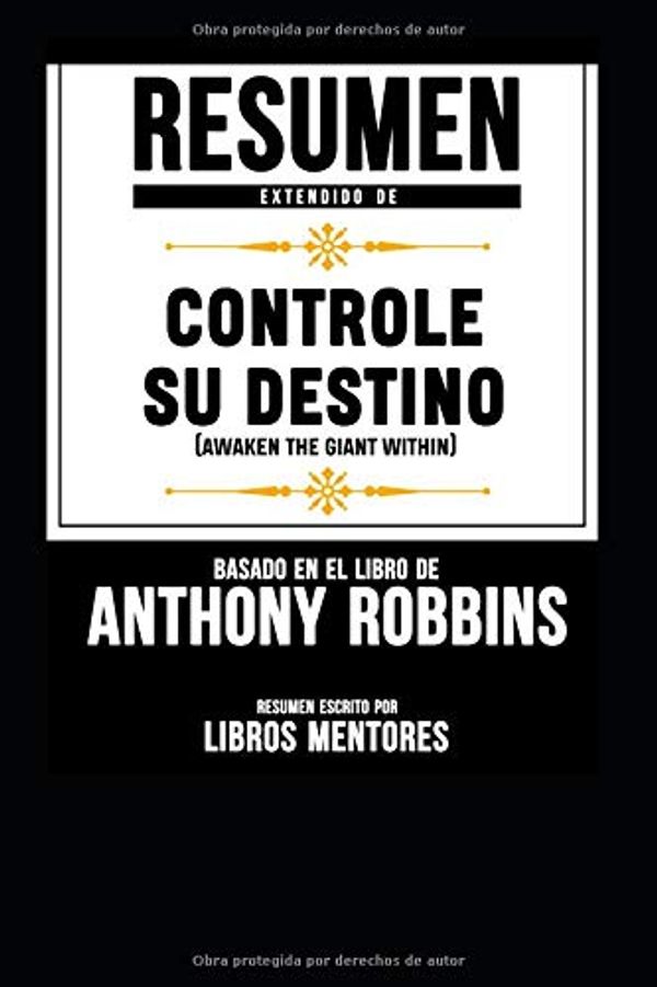 Cover Art for 9781729380062, Resumen Extendido De "Controle Su Destino (Awaken The Giant Within)" Basado En El Libro De Anthony Robbins by Libros Mentores
