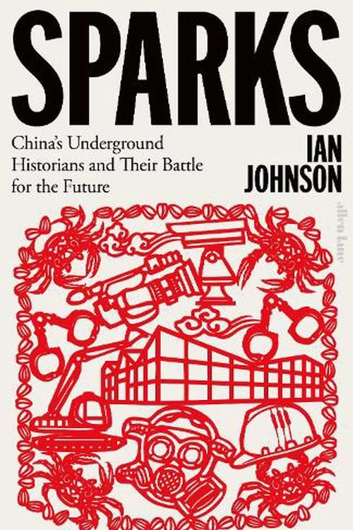 Cover Art for 9780241524947, Sparks: China's Underground Historians and Their Battle for the Future by Ian Johnson
