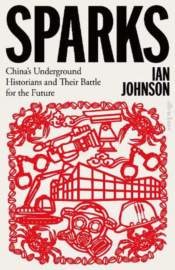 Cover Art for 9780241524947, Sparks: China's Underground Historians and Their Battle for the Future by Ian Johnson