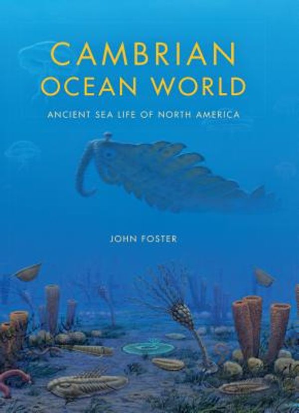 Cover Art for 9780253011824, Cambrian Ocean World: Ancient Sea Life of North America (Life of the Past) by John Foster